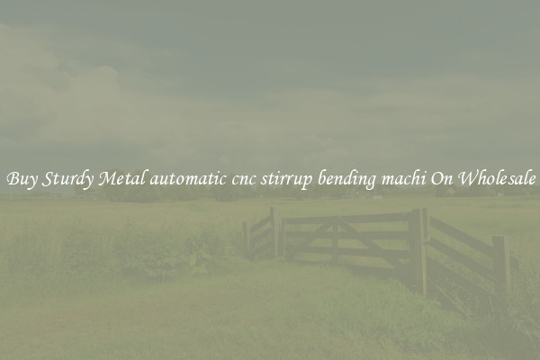 Buy Sturdy Metal automatic cnc stirrup bending machi On Wholesale
