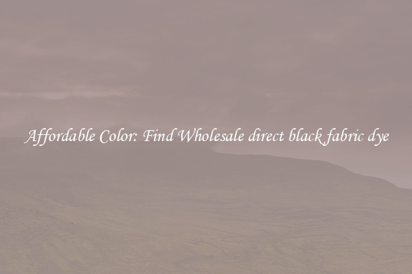 Affordable Color: Find Wholesale direct black fabric dye