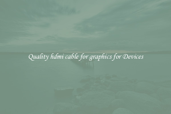 Quality hdmi cable for graphics for Devices