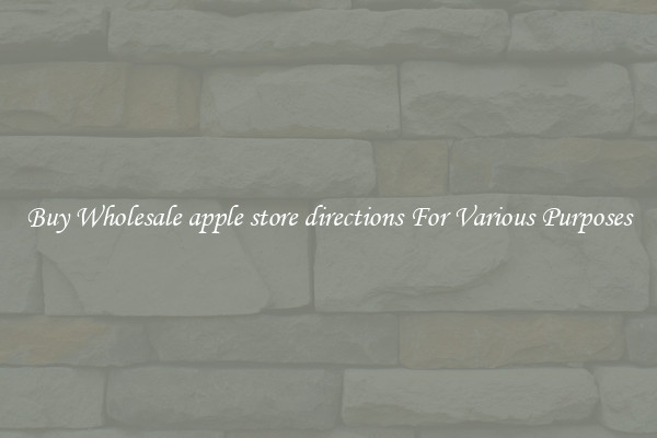 Buy Wholesale apple store directions For Various Purposes