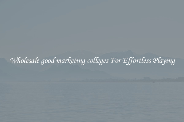 Wholesale good marketing colleges For Effortless Playing