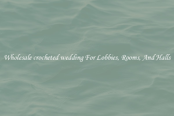 Wholesale crocheted wedding For Lobbies, Rooms, And Halls