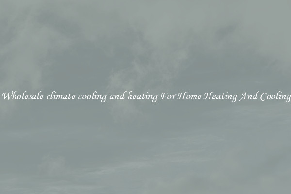 Wholesale climate cooling and heating For Home Heating And Cooling