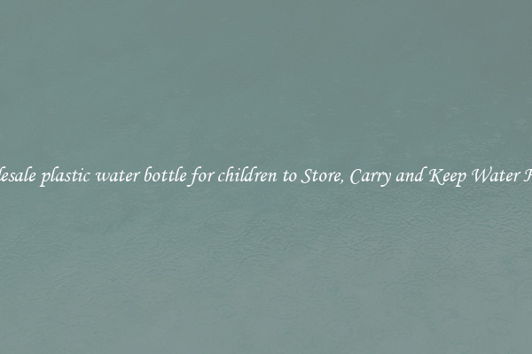 Wholesale plastic water bottle for children to Store, Carry and Keep Water Handy