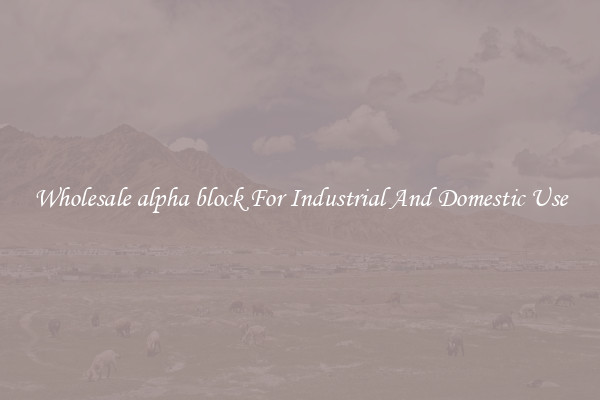 Wholesale alpha block For Industrial And Domestic Use