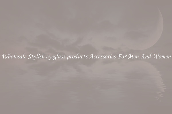 Wholesale Stylish eyeglass products Accessories For Men And Women
