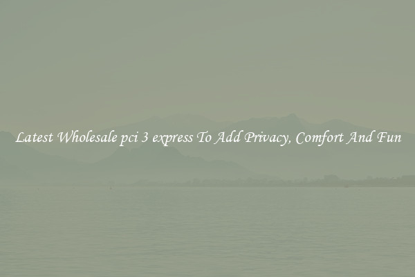 Latest Wholesale pci 3 express To Add Privacy, Comfort And Fun