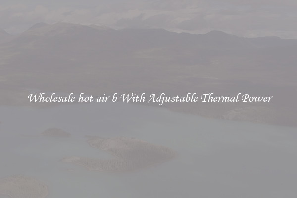 Wholesale hot air b With Adjustable Thermal Power