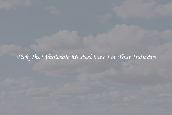 Pick The Wholesale h6 steel bars For Your Industry