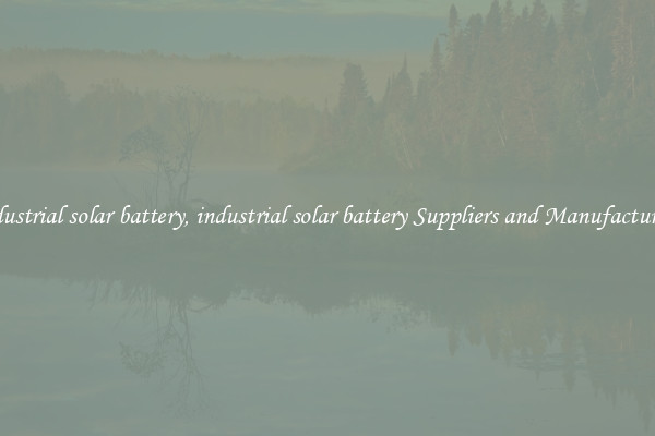 industrial solar battery, industrial solar battery Suppliers and Manufacturers