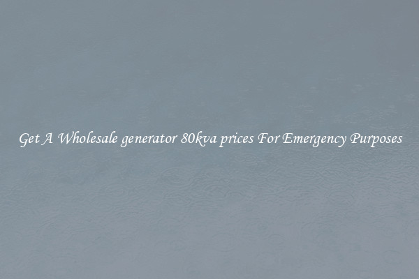 Get A Wholesale generator 80kva prices For Emergency Purposes