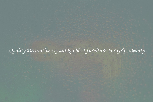 Quality Decorative crystal knobbed furniture For Grip, Beauty