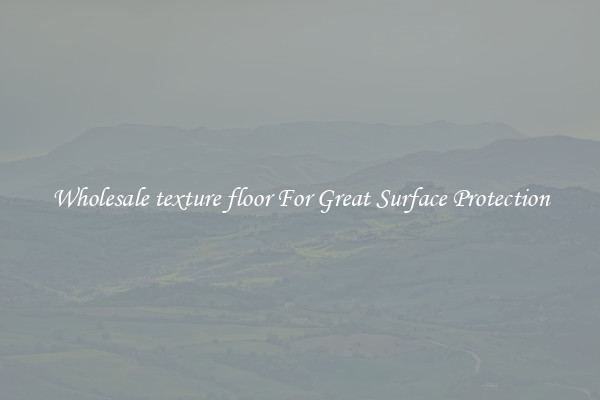 Wholesale texture floor For Great Surface Protection