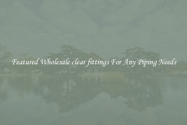 Featured Wholesale clear fittings For Any Piping Needs