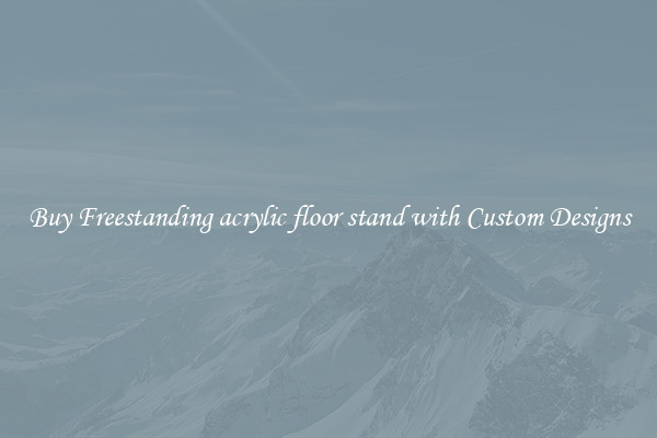 Buy Freestanding acrylic floor stand with Custom Designs