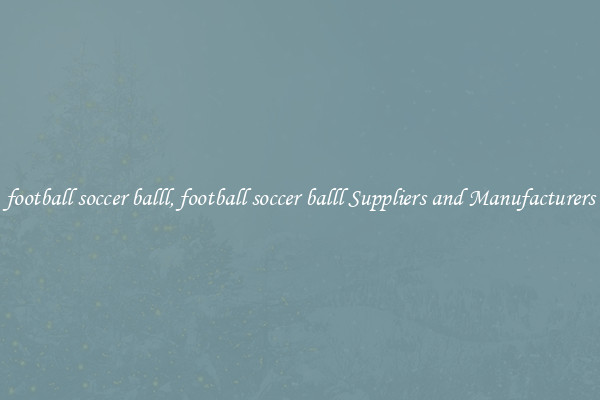 football soccer balll, football soccer balll Suppliers and Manufacturers