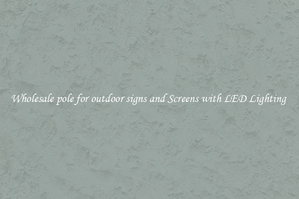 Wholesale pole for outdoor signs and Screens with LED Lighting 