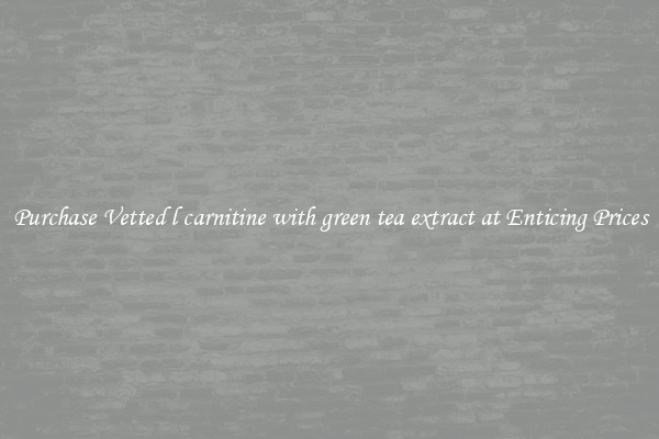 Purchase Vetted l carnitine with green tea extract at Enticing Prices