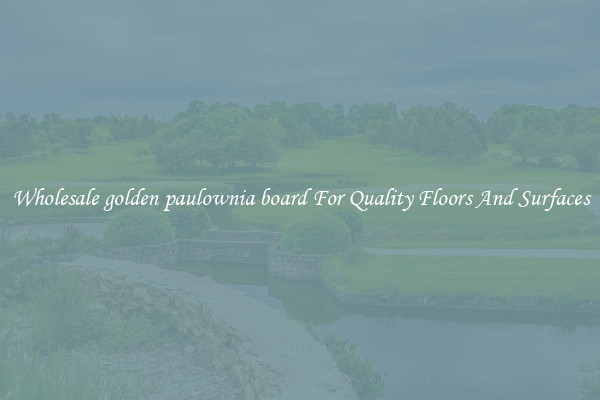 Wholesale golden paulownia board For Quality Floors And Surfaces