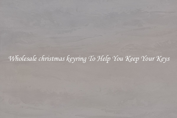 Wholesale christmas keyring To Help You Keep Your Keys