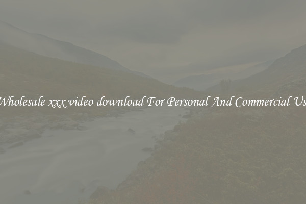 Wholesale xxx video download For Personal And Commercial Use