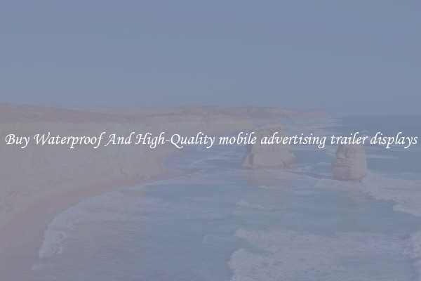 Buy Waterproof And High-Quality mobile advertising trailer displays