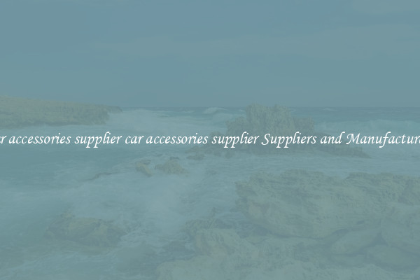 car accessories supplier car accessories supplier Suppliers and Manufacturers