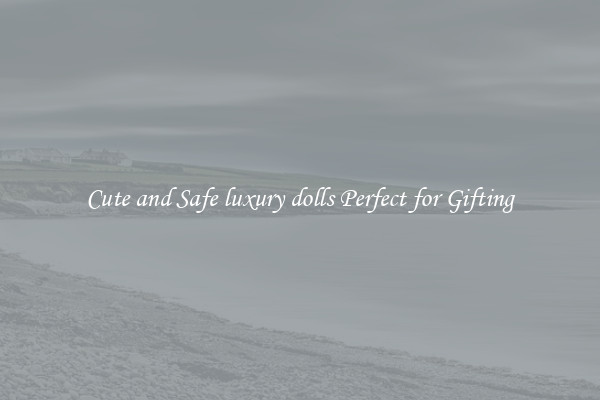 Cute and Safe luxury dolls Perfect for Gifting