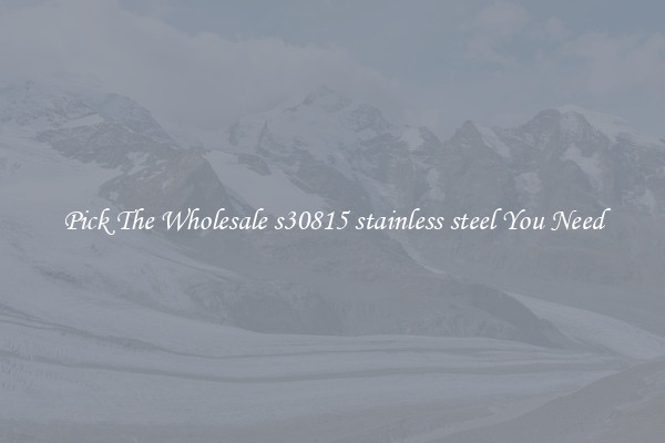 Pick The Wholesale s30815 stainless steel You Need