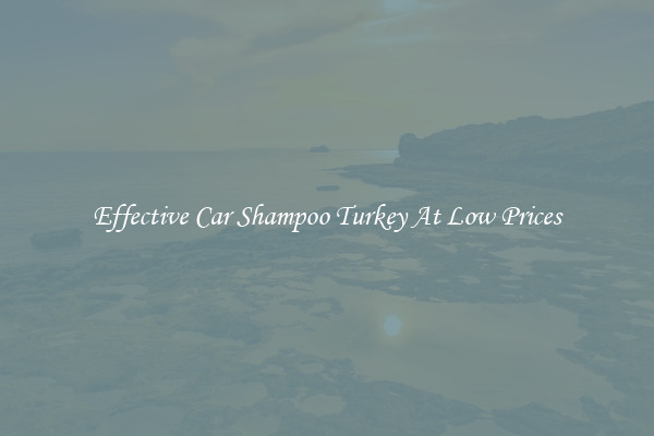 Effective Car Shampoo Turkey At Low Prices