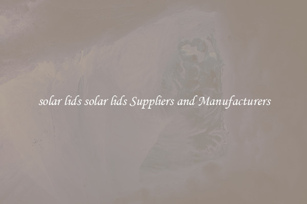 solar lids solar lids Suppliers and Manufacturers