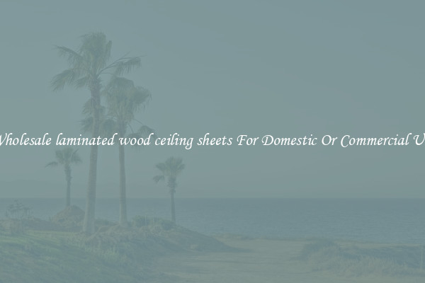 Wholesale laminated wood ceiling sheets For Domestic Or Commercial Use
