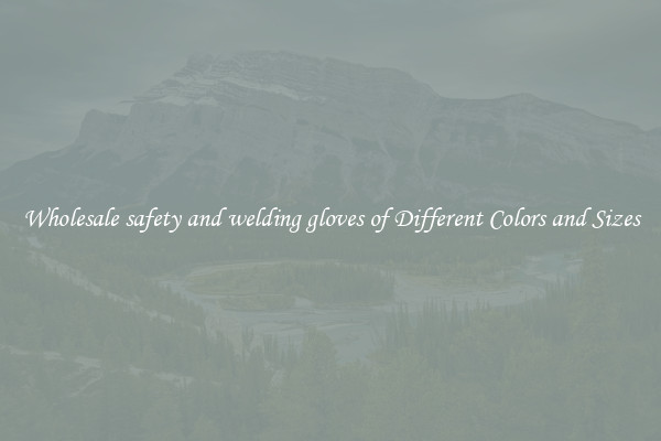 Wholesale safety and welding gloves of Different Colors and Sizes