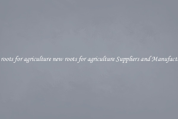 new roots for agriculture new roots for agriculture Suppliers and Manufacturers