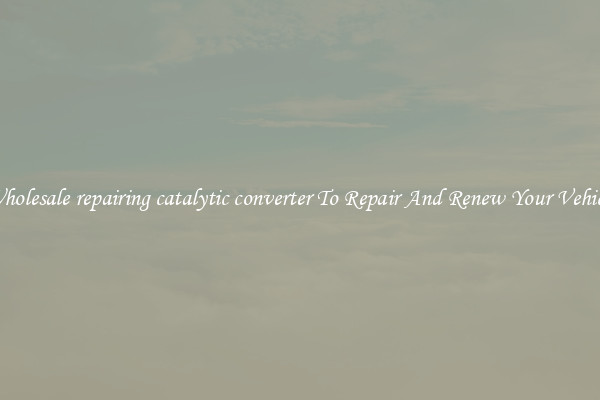 Wholesale repairing catalytic converter To Repair And Renew Your Vehicle