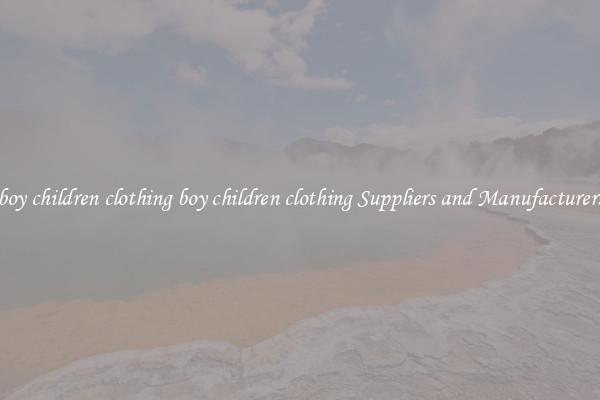 boy children clothing boy children clothing Suppliers and Manufacturers
