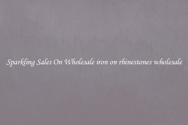 Sparkling Sales On Wholesale iron on rhinestones wholesale