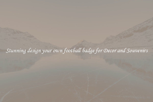 Stunning design your own football badge for Decor and Souvenirs