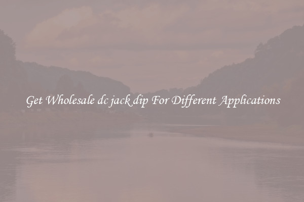 Get Wholesale dc jack dip For Different Applications