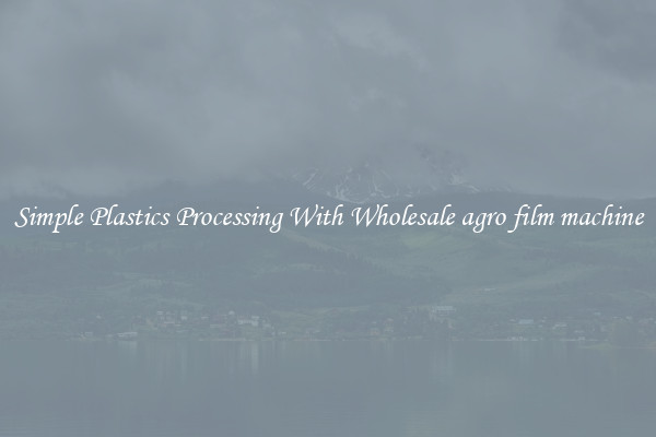 Simple Plastics Processing With Wholesale agro film machine