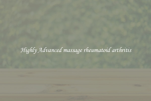 Highly Advanced massage rheumatoid arthritis