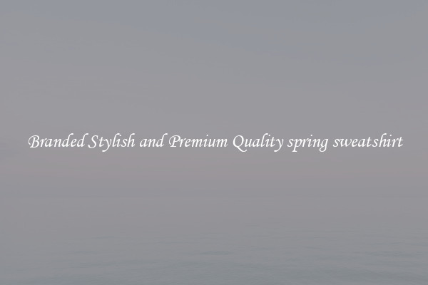 Branded Stylish and Premium Quality spring sweatshirt