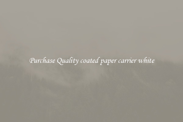 Purchase Quality coated paper carrier white