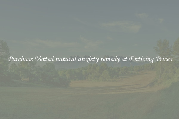 Purchase Vetted natural anxiety remedy at Enticing Prices