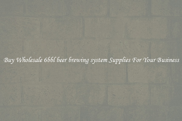 Buy Wholesale 6bbl beer brewing system Supplies For Your Business