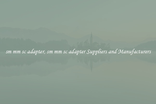sm mm sc adapter, sm mm sc adapter Suppliers and Manufacturers
