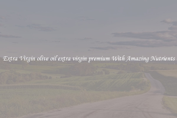 Extra Virgin olive oil extra virgin premium With Amazing Nutrients