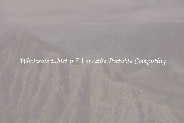 Wholesale tablet n 7 Versatile Portable Computing