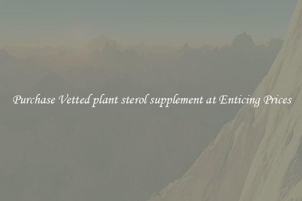 Purchase Vetted plant sterol supplement at Enticing Prices