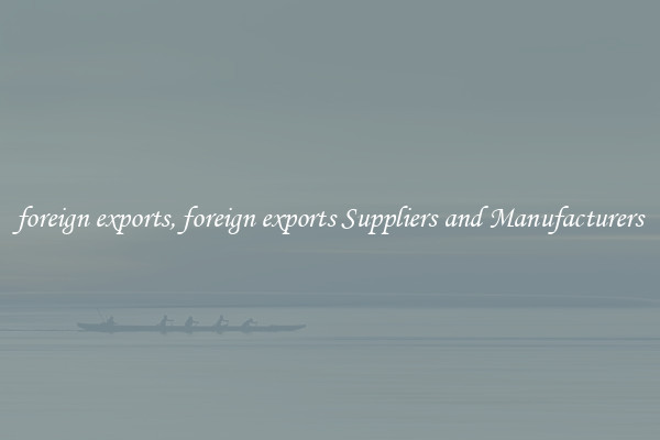foreign exports, foreign exports Suppliers and Manufacturers